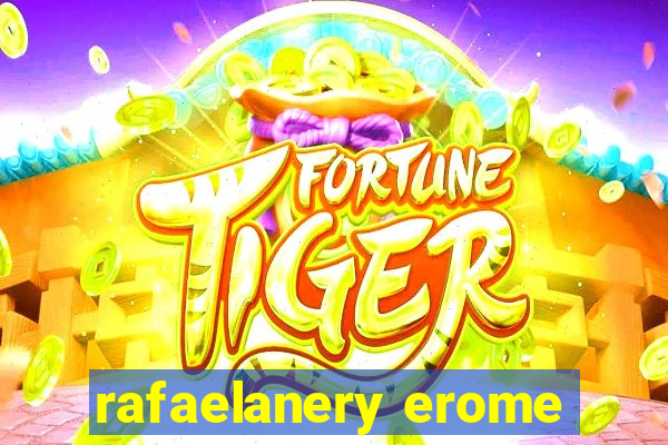 rafaelanery erome